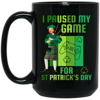 Patricks Day Gift, I Paused My Game For St Patricks Day, Love Patrick More Black Mug