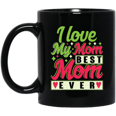 Love My Mom, Best Mom Ever, Mother's Day Gift, Love Gift For Mom Black Mug