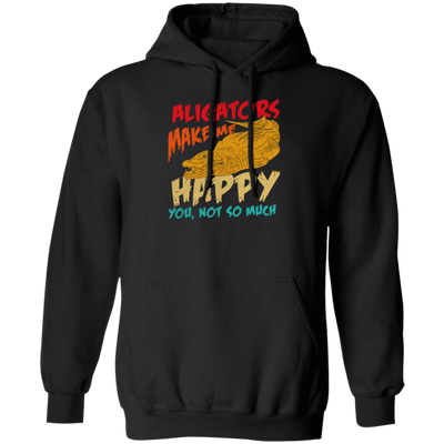 Alligators Reptile Happiness Alligators Make Me Happy Pullover Hoodie