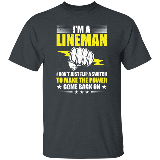 I Am A Lineman, I Don't Just Flip A Switch To Make The Power Come Back On Unisex T-Shirt