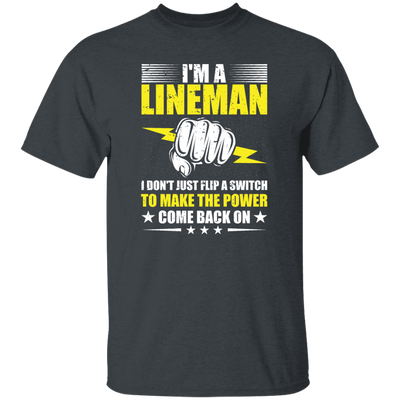 I Am A Lineman, I Don't Just Flip A Switch To Make The Power Come Back On Unisex T-Shirt