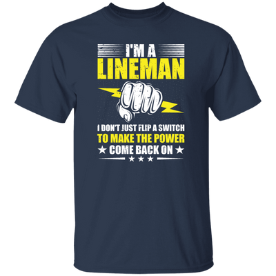 I Am A Lineman, I Don't Just Flip A Switch To Make The Power Come Back On Unisex T-Shirt