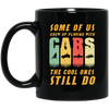 Cars Lover Gift, Some Of Us Grew Up Playing With Cars The Cool Ones Still Do Black Mug