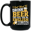 Beer Best Gift, I Just Want To Drink Beer, And Hang With My English Bulldog Black Mug