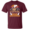 Love Coffee Gift, Coffee First Then Dog Grooming, Coffee First Then Dog Grooming Unisex T-Shirt
