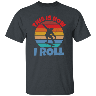 Skating Skateboarding This Is How I Roll Skater Wardrobe Unisex T-Shirt