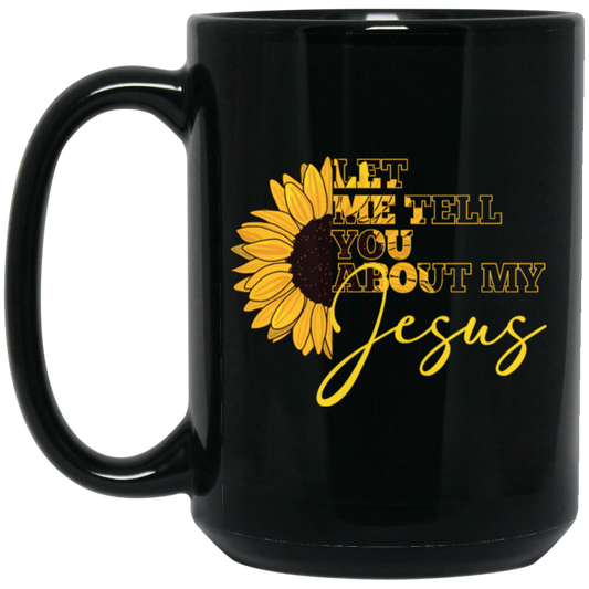 Jesus Believer Gift, Let Me Tell You About My Jesus, Sunflower Jesus Black Mug