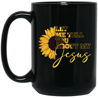 Jesus Believer Gift, Let Me Tell You About My Jesus, Sunflower Jesus Black Mug