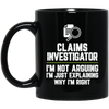 Claims Investigator Not Arguing Just Explaining Why Im Right Black Mug