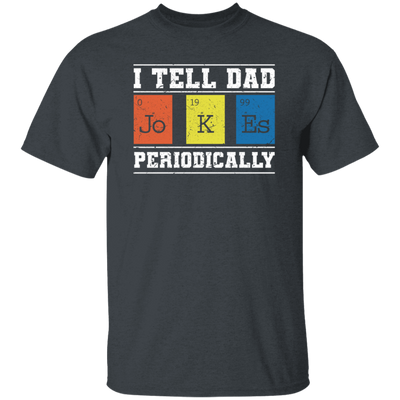 I Tell Dad Jokes Periodically Chemistry Gift, Chemical Lover Unisex T-Shirt