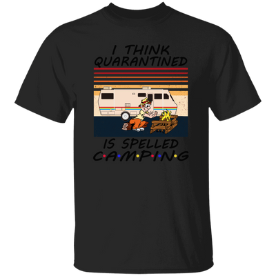 I Think Quarantined Is Spelled Camping Unisex T-Shirt