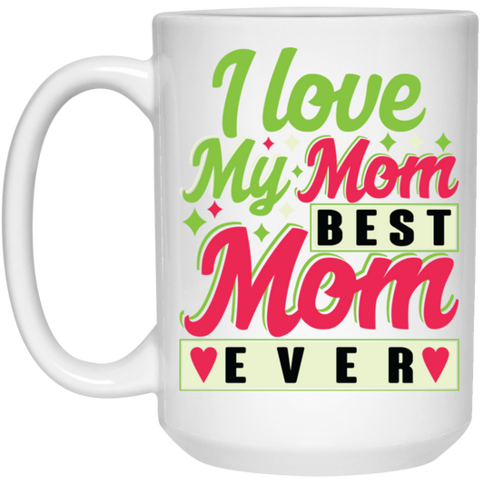 Love My Mom, Best Mom Ever, Mother's Day Gift, Love Gift For Mom White Mug