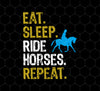 Eat Sleep Ride Horse Repeat, Horseback Riding, Rider Love Gift, Png Printable, Digital File