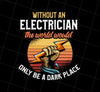 Without An Electrician The World Would Only Be A Dark Place Png, Png Printable, Digital File