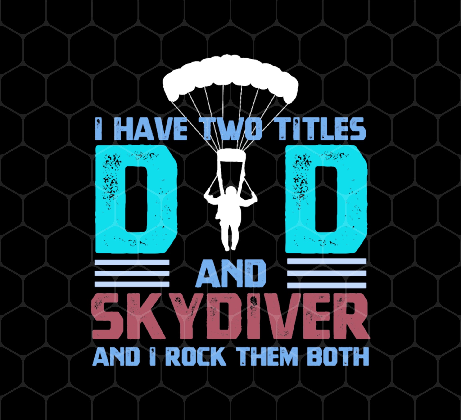 Fathers Day, I Have Two Titles, Dad And Skydiver, I Rock Them Both, Png Printable, Digital File