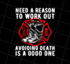 Firefighter Need To Work Out Avoiding Death, Its A Good One, Png Printable, Digital File