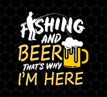 Fishing And Beer, That's Why I'm Here, I Love Fishing, Love Beer, Cheer, Png Printable, Digital File
