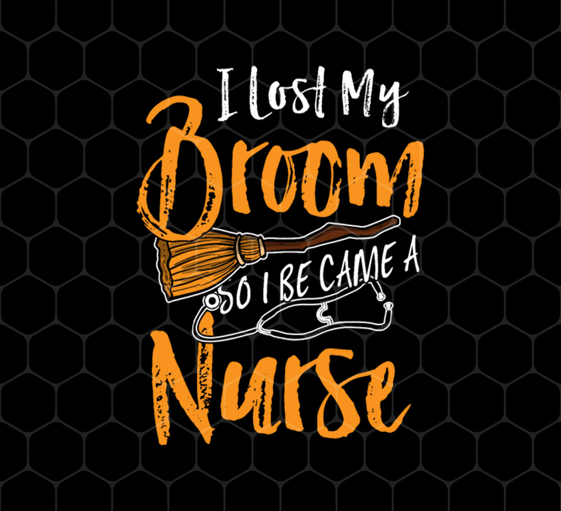 Fun Halloween, I Lost My Broom, So I Became a Nurse, I Am A Witch, Png Printable, Digital File