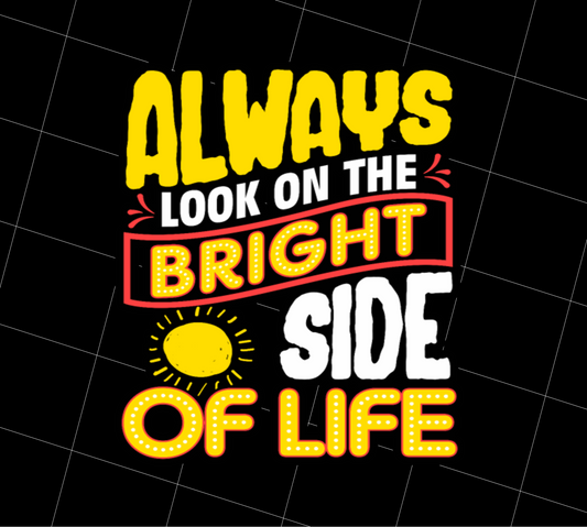 Funny Always Look On The Bright Side Of Life, Love To Looks On Bright, PNG Printable, DIGITAL File