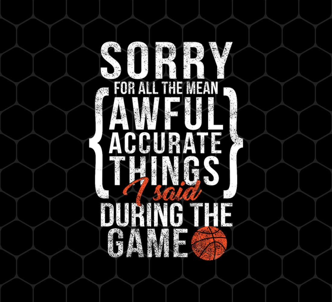 Funny Basketball Player, Sorry For All The Mean Awful Accurate Things, Png Printable, Digital File