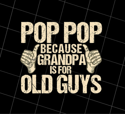 Funny Pop Pop Because Grandpa Is For Old Guys Gift Png, Pop Pop Png, Grandpa Is For Old Guys Png, Best Gift Png, PNG Printable, DIGITAL File