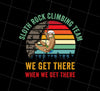 Funny Rock Climbing Png, Retro Rock Climber Gift Png, We Get There, Png Printable, Digital File