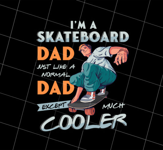 Funny Skateboard Dad Father Png, I Am A Skateboard Dad Just Like A Normal Dad Except Much Cooler Png, Love Png, PNG Printable, DIGITAL File