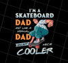 Funny Skateboard Dad Father Png, I Am A Skateboard Dad Just Like A Normal Dad Except Much Cooler Png, Love Png, PNG Printable, DIGITAL File