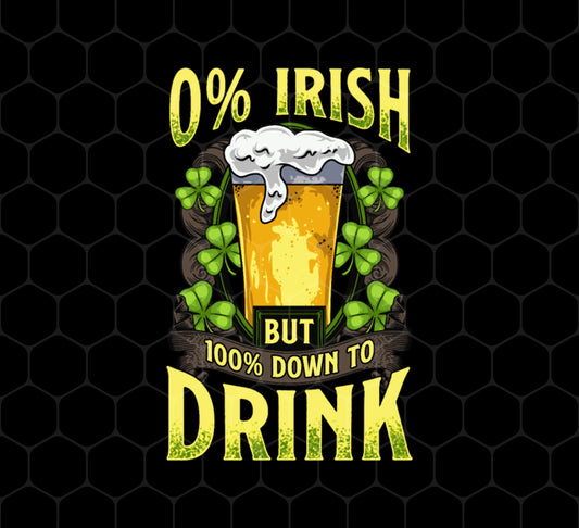 Funny St Patricks Day 0 Irish But 100 Down To Drink, Png Printable, Digital File