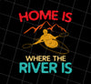 Home Is Where The River Is Rowing River Canoe Kayak Rowing Sport Gift Ideas, Png Printable, Digital File