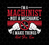 I Am A Machinist Not A Mechanic, I Make Things Not Fix Them, Png Printable, Digital File