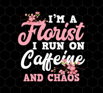I Am Florist Png, I Run On Caffeine And Chaos, Love Flower Png, Png Printable, Digital File