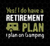 I Do Have A Retirement Plan, I Plan On Camping, Love To Camp, Best Camper, Png Printable, Digital File