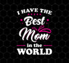 I Have The Best Mom In The World, Love My Best Mom, Pinky Tone For Mom, Png Printable, Digital File