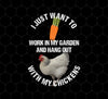 I Just Want To Work In My Garden And Hang Out With My Chickens, Png Printable, Digital File