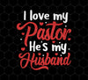 I Love My Pastor, He Is My Husband, Pastor's Wife, Pastor Lover Gift, Be Proud, Png Printable, Digital File
