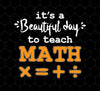 It A Beautiful Day To Teach Math, Math Teacher, Love Mathemetic, Png Printable, Digital File