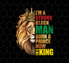Lion King, I Am A Strong Man, Born A Prince, Now I Am A King, Best King, Png Printable, Digital File