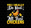 Love Chickens Png, Yes I Really Do Need All These Chickens, Love Farm, Png Printable, Digital File