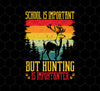 Love School Is Important, But Hunting Is Importanter, Png Printable, Digital File