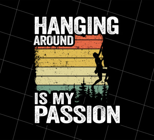 My Passion Is Hanging Around Funny Climbing All Rock Climbing Boulder Wall, Png Printable, Digital File