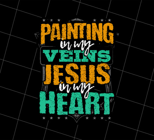 Painter Gift Png, Painting Is In My Veins Png, Jesus Is In My Heart Png, Png Printable, Digital File