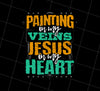 Painter Gift Png, Painting Is In My Veins Png, Jesus Is In My Heart Png, Png Printable, Digital File