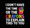 Please Grow Up, I Don't Have The Time Or The Crayons To Explain This To You, Png Printable, Digital File
