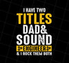 Proud Dad Of A Freaking Sound Engineer, Have Two Titles Dad And Sound Engineer, Png Printable, Digital File