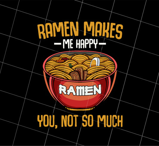 Ramen Makes Me Happy Png, You Not Make Me Happy Png, Japanese Ramen, Png Printable, Digital File
