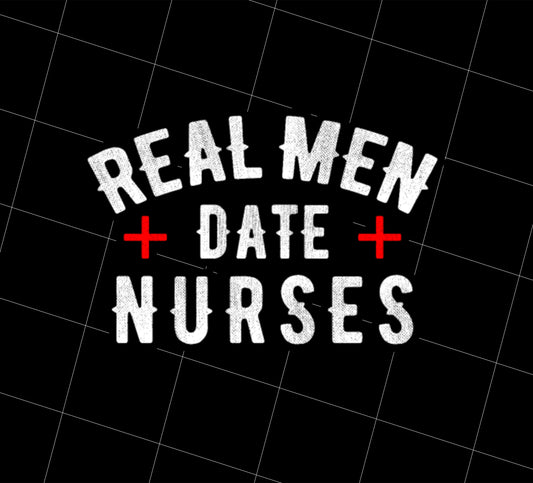 Real Men Date Nurse Png, Nurse Funny Gift Png, Love Nurse Gift, Png Printable, Digital File