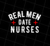 Real Men Date Nurse Png, Nurse Funny Gift Png, Love Nurse Gift, Png Printable, Digital File