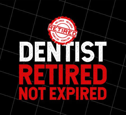 Retired Dentist Png, Retired Not Expired Png, Retro Retired Png, Png Printable, Digital File