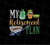Retirement Plan Gift, Gardener Hobby Pensioner Garden, Love Plan And Plant, PNG Printable, DIGITAL File